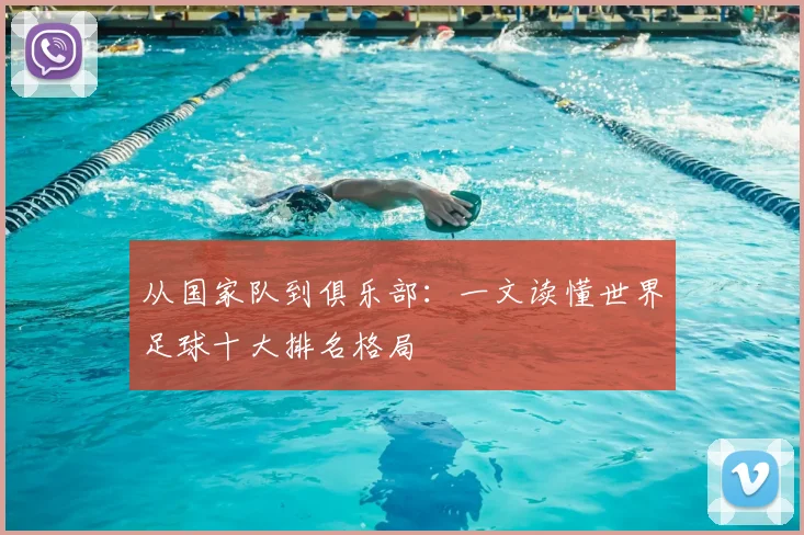 从国家队到俱乐部：一文读懂世界足球十大排名格局